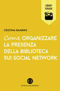 Libro Come organizzare la presenza della biblioteca sui social network Cristina Bambini