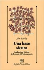 Libro Una base sicura. Applicazioni cliniche della teoria dell'attaccamento John Bowlby
