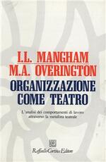 Libro Organizzazione come teatro. L'analisi dei comportamenti di lavoro attraverso la metafora teatrale Iain L. Mangham Michael Overington