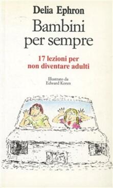 Bambini per sempre. 17 lezioni per non diventare adulti.pdf