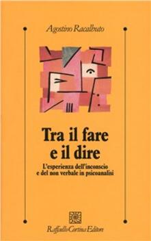 Tra il fare e il dire. Lesperienza dellinconscio e del non verbale in psicoanalisi.pdf