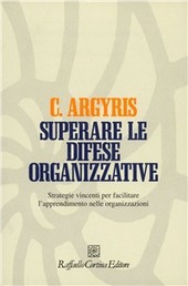 Copertina  Superare le difese organizzative : strategie vincenti per facilitare l'apprendimento nelle organizzazioni