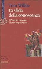 Libro La sfida della conoscenza. Il progetto Genoma e le sue implicazioni Tom Wilkie
