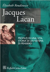 Jacques Lacan. Profilo di una vita, storia di un sistema di pensiero