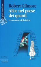 Libro Alice nel paese dei quanti. Le avventure della fisica Robert Gilmore
