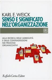 Senso e significato nellorganizzazione. Alla ricerca delle ambiguità e delle contraddizioni nei processi organizzativi.pdf