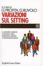 Libro Variazioni sul setting. Il lavoro clinico e sociale con individui, gruppi e organizzazioni Gabriele Profita Giuseppe Ruvolo