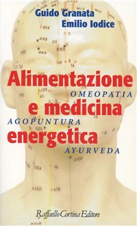 Alimentazione e medicina energetica. Omeopatia, agopuntura, ayurveda