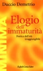 Elogio dell'immaturità. Poetica dell'età irraggiungibile Scarica PDF EPUB
