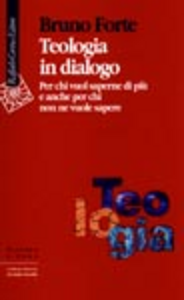 Teologia in dialogo. Per chi vuol saperne di più e anche per chi non ne vuole sapere