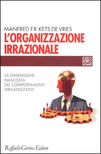 L' organizzazione irrazionale. La dimensione nascosta dei comportamenti organizzativi