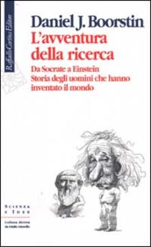 L avventura della ricerca. Da Socrate a Einstein. Storia degli uomini che hanno inventato il mondo.pdf