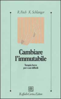 Cambiare l'immutabile. Terapia breve per i casi difficili