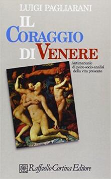 Il coraggio di Venere. Antimanuale di psico-socio-analisi della vita presente.pdf