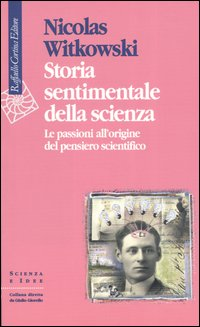 Storia sentimentale della scienza. Le passioni all'origine del pensiero scientifico