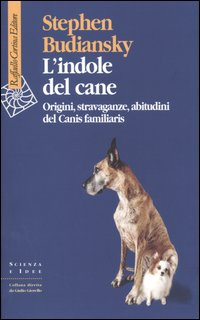 L' indole del cane. Origini, stravaganze, abitudini del Canis familiaris