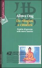 Libro Da rifugiati a cittadini. Pratiche di governo nella nuova America Aihwa Ong
