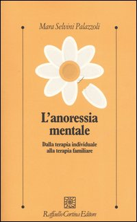 L' anoressia mentale. Dalla terapia individuale alla terapia familiare