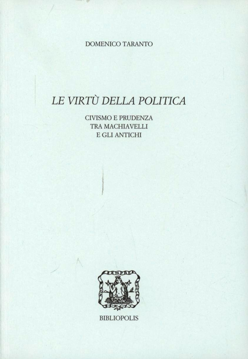 Le virtù della politica. Civismo e prudenza tra Machiavelli e gli antichi