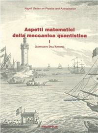 Aspetti matematici della meccanica quantistica. Vol. 1: Struttura matematica e concettuale.