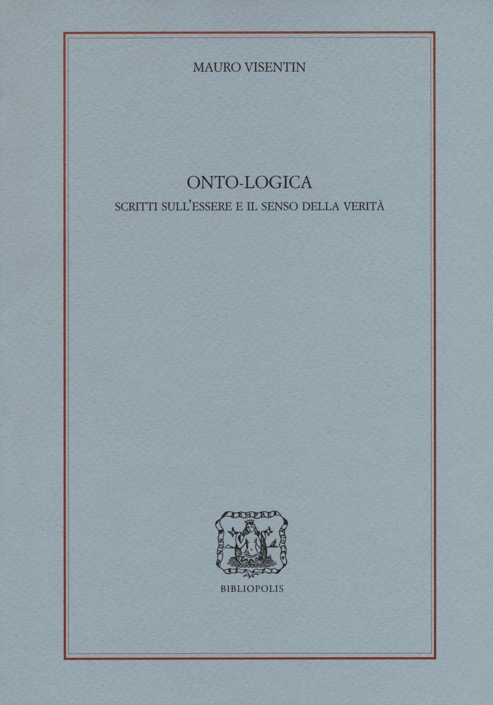 Onto-logica. Scritti sull'essere e il senso della verità