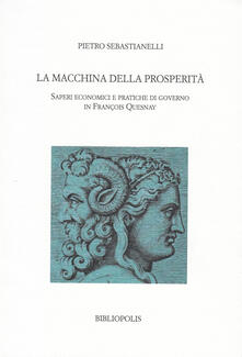 La macchina della prosperità. Saperi economici e pratiche di governo in Francois Quesnay.pdf