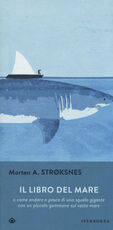 Libro Il libro del mare o come andare a pesca di uno squalo gigante con un piccolo gommone sul vasto mare Morten A. Stroksnes