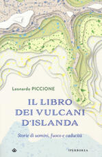 Libro Il libro dei vulcani d'Islanda. Storie di uomini, fuoco e caducità Leonardo Piccione