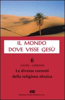 Il mondo dove visse Gesù. Vol. 6: Le diverse correnti della religione ebraica..pdf