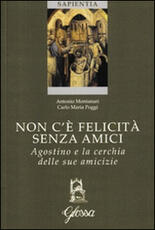 Libro Non c'è felicità senza amici. Agostino e la cerchia delle sue amicizie Antonio Montanari Carlo M. Poggi