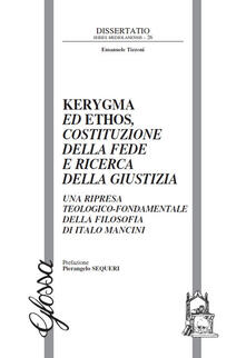 Kerygma ed ethos, costituzione della fede e ricerca della giustizia. Una ripresa teologico-fondamentale della filosofia di Italo Mancini.pdf