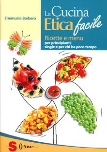 La cucina etica facile. Ricette economiche, semplici, veloci e gustose. Per principianti, studenti e single.pdf