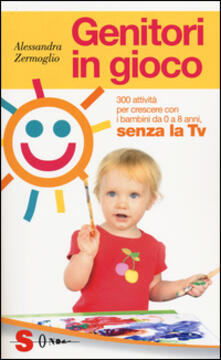 Genitori in gioco. 300 attività per crescere con i bambini, da 0 a 8 anni, senza la TV.pdf