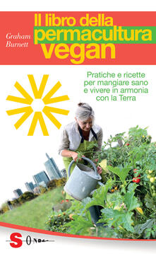 Il libro della permacultura vegan. Pratiche e ricette per mangiare sano e vivere in armonia con la Terra.pdf