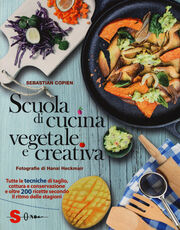 Libro Scuola di cucina vegetale e creativa. Tutte le tecniche di taglio, cottura e conservazione e oltre 200 ricette secondo il ritmo delle stagioni. Ediz. a colori Sebastian Copien