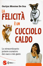 Libro La felicità è un cucciolo caldo. Lo straordinario potere curativo dei cani e dei gatti Carlyn Montes De Oca