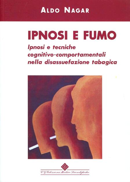 Ipnosi E Fumo Ipnosi E Tecniche Cognitivo Comportamentali Nella Disassuefazione Tabagica Aldo Nagar Libro Edizioni Medico Scientifiche Ibs