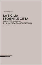 Libro La Sicilia i sogni le città. Giuseppe Samonà e la ricerca di architettura Cesare Ajroldi