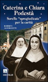 Caterina e Chiara Podestà. Sorelle «spregiudicate» per la carità