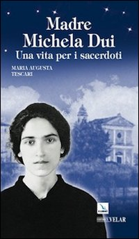 Madre Michela Dui. Una vita per i sacerdoti