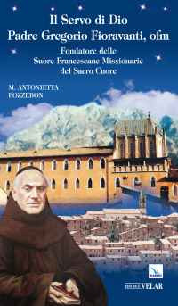 Il servo di dio padre Gregorio Fioravanti, ofm. Fondatore delle suore francescane missionarie del Sacro Cuore