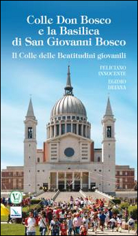 Colle Don Bosco e la basilica di San Giovanni Bosco. Il colle delle beatitudini giovanili
