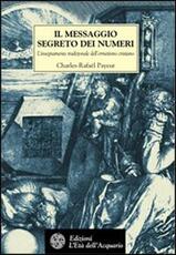 Libro Il messaggio segreto dei numeri. L'insegnamento tradizionale dell'ermetismo cristiano Charles-Rafaël Payeur