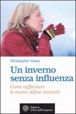 Libro Un inverno senza influenza. Come rafforzare le nostre difese naturali Christopher Vasey