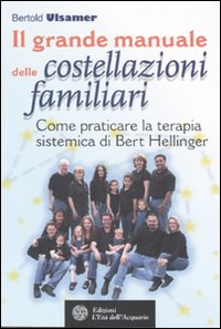 Il grande manuale delle costellazioni familiari. Come praticare la terapia sistemica di Bert Hellinger