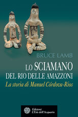 Libro Lo sciamano del Rio delle Amazzoni. La storia di Manuel Córdova-Rios Bruce Lamb