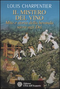 Il mistero del vino. Mito e storia della bevanda sacra agli dei