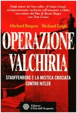 Libro Operazione Valchiria. Stauffenberg e la mistica crociata contro Hitler Michael Baigent Richard Leigh