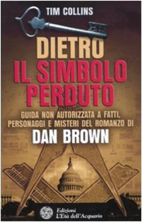 Dietro Il simbolo perduto. Guida non autorizzata a fatti, personaggi e misteri del romanzo di Dan Brown