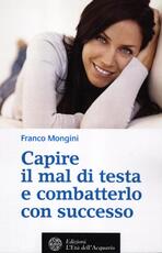 Libro Capire il mal di testa e combatterlo con successo Franco Mongini